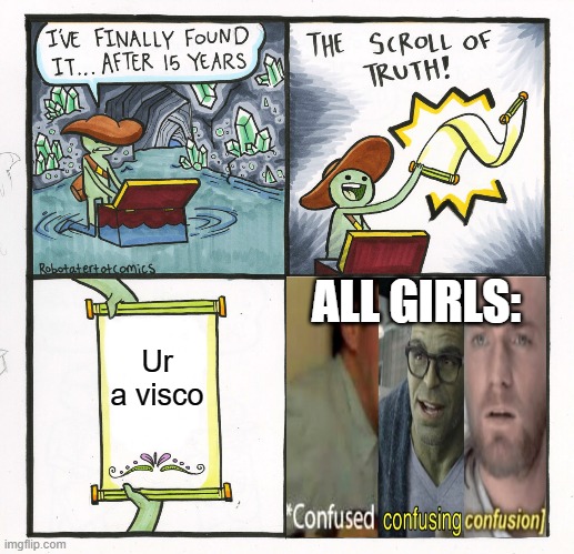 The Scroll Of Truth | ALL GIRLS:; Ur a visco | image tagged in memes,the scroll of truth,confused confusing confusion | made w/ Imgflip meme maker