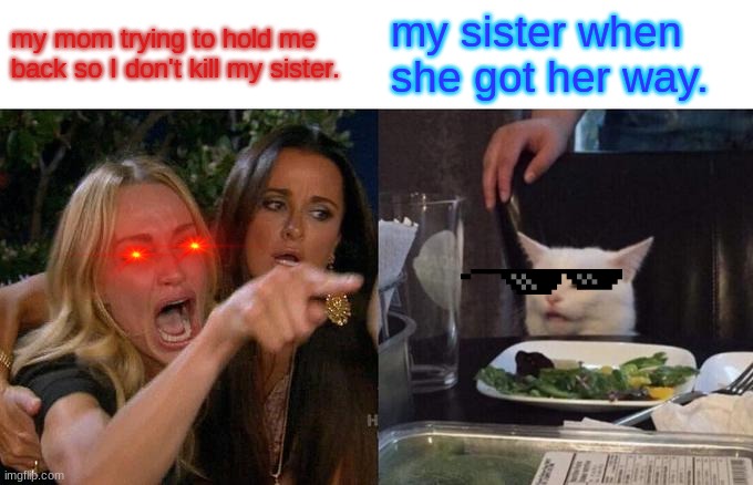 Woman Yelling At Cat | my mom trying to hold me back so I don't kill my sister. my sister when she got her way. | image tagged in memes,woman yelling at cat,animals,funny,cats | made w/ Imgflip meme maker