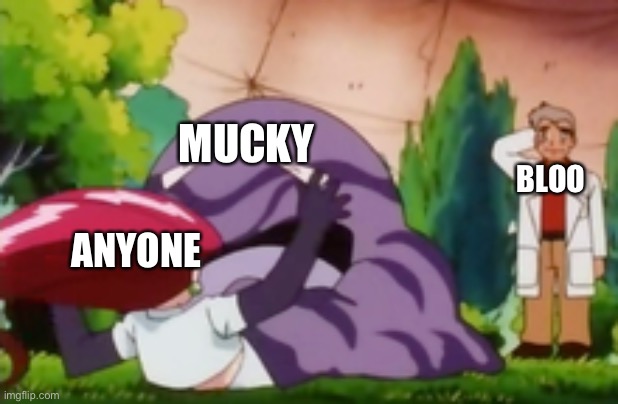 He can be very affectionate to anyone except for his foes. | MUCKY; BLOO; ANYONE | made w/ Imgflip meme maker