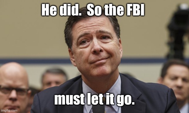 Comey Don't Know | He did.  So the FBI must let it go. | image tagged in comey don't know | made w/ Imgflip meme maker