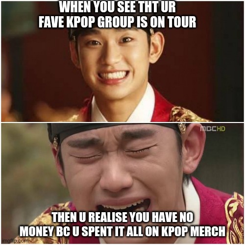 when ur kpop idols r on tour | WHEN YOU SEE THT UR FAVE KPOP GROUP IS ON TOUR; THEN U REALISE YOU HAVE NO MONEY BC U SPENT IT ALL ON KPOP MERCH | image tagged in excited for nothing | made w/ Imgflip meme maker