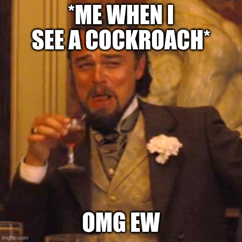 iTs a CoCkRoAcH | *ME WHEN I SEE A COCKROACH*; OMG EW | image tagged in memes,laughing leo | made w/ Imgflip meme maker