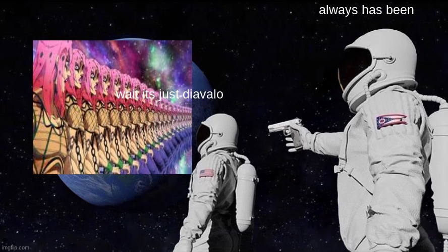 Always Has Been | always has been; wait its just diavalo | image tagged in memes,always has been | made w/ Imgflip meme maker