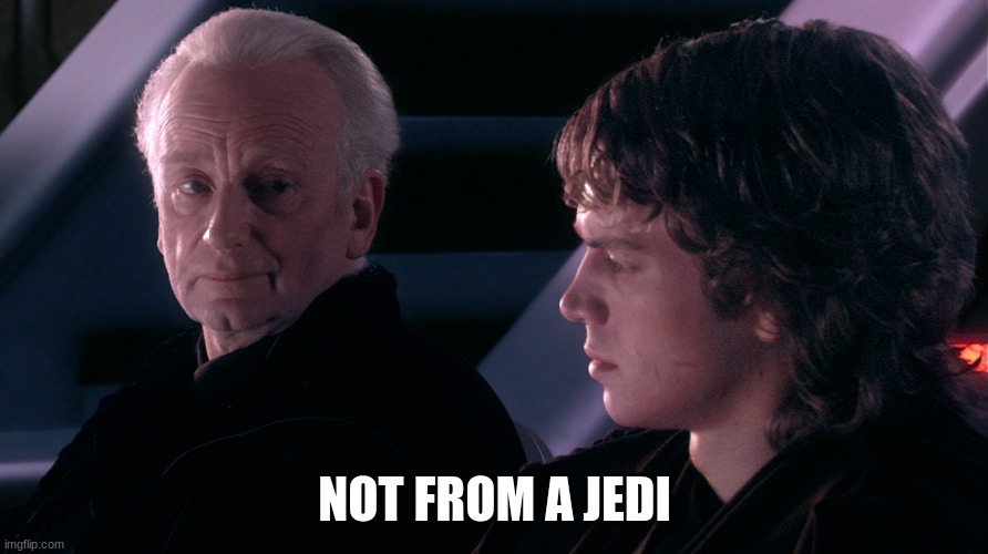Not from a Jedi | NOT FROM A JEDI | image tagged in not from a jedi | made w/ Imgflip meme maker
