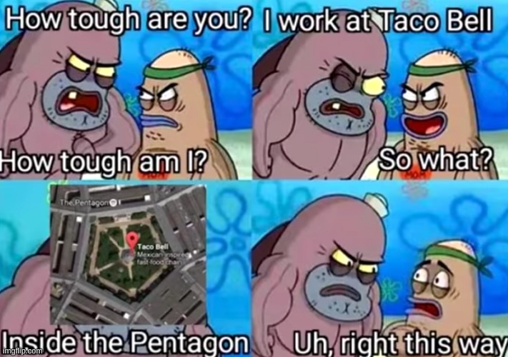 It is true! | image tagged in memes,funny,repost,pandaboyplaysyt,taco bell,pentagon | made w/ Imgflip meme maker