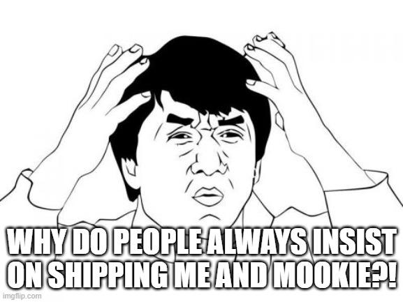 Jackie Chan WTF Meme | WHY DO PEOPLE ALWAYS INSIST ON SHIPPING ME AND MOOKIE?! | made w/ Imgflip meme maker