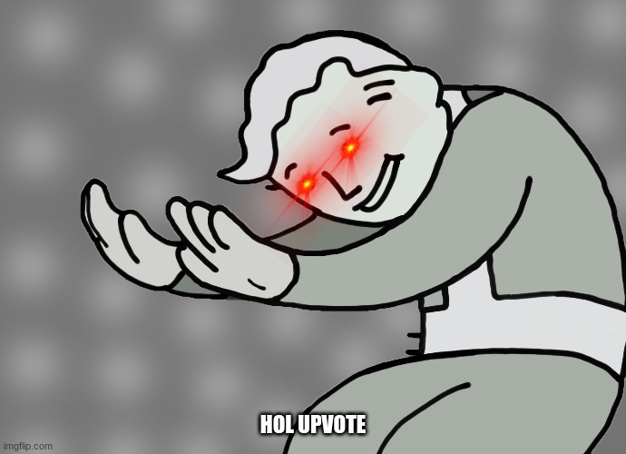 Hol up | HOL UPVOTE | image tagged in hol up | made w/ Imgflip meme maker