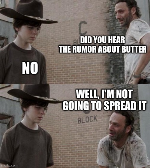 Rick and Carl | DID YOU HEAR THE RUMOR ABOUT BUTTER; NO; WELL, I'M NOT GOING TO SPREAD IT | image tagged in memes,rick and carl | made w/ Imgflip meme maker