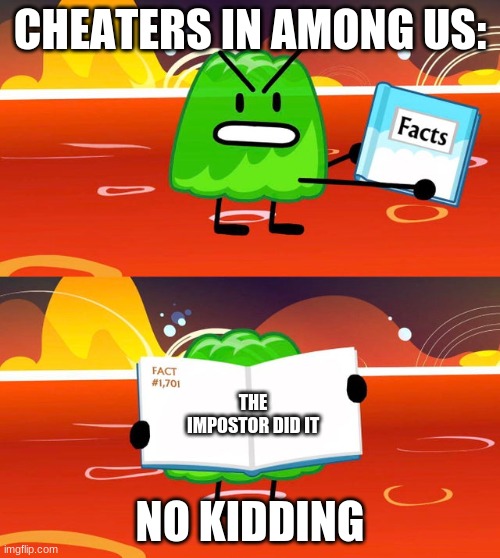 Gelatin's Book of Facts | CHEATERS IN AMONG US:; THE IMPOSTOR DID IT; NO KIDDING | image tagged in gelatin's book of facts | made w/ Imgflip meme maker