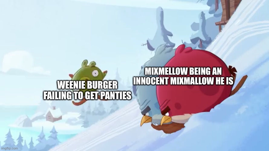 Terrance and Tony not looking at a pig | MIXMELLOW BEING AN INNOCENT MIXMALLOW HE IS; WEENIE BURGER FAILING TO GET PANTIES | image tagged in terrance and tony not looking at a pig,weenie burger,mixmellow,memes | made w/ Imgflip meme maker