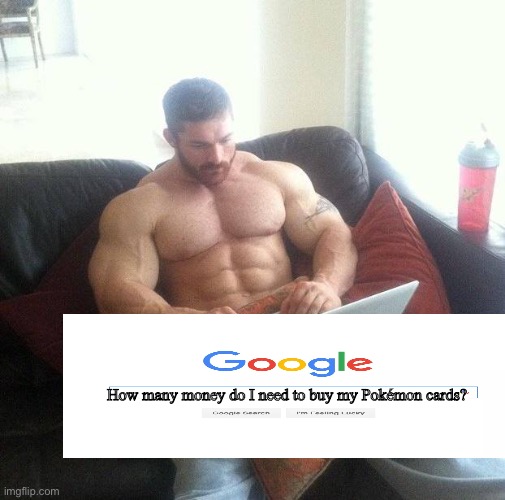 Buff guy lol | How many money do I need to buy my Pokémon cards? | image tagged in buff guy typing on a laptop | made w/ Imgflip meme maker