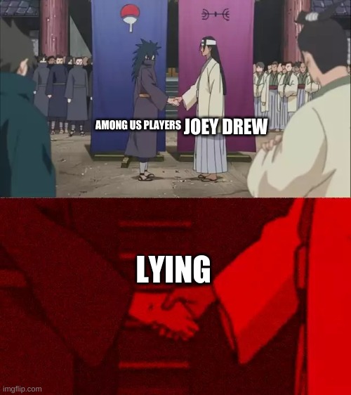 L I E S | JOEY DREW; AMONG US PLAYERS; LYING | image tagged in naruto handshake meme template | made w/ Imgflip meme maker