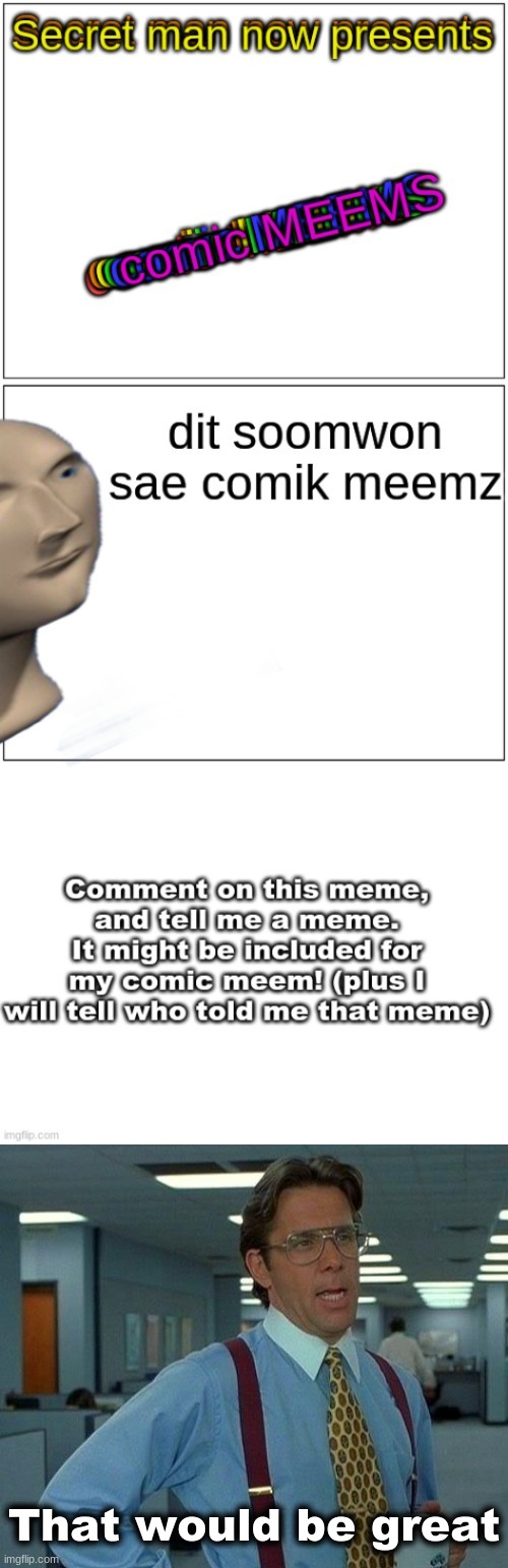 Comic meem submission. I will mark this NSFW when I have taken all submissions | That would be great | image tagged in memes,that would be great,meme man | made w/ Imgflip meme maker