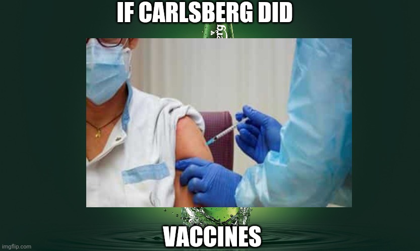 Carlsberg vaccine | IF CARLSBERG DID; VACCINES | image tagged in covid19 | made w/ Imgflip meme maker