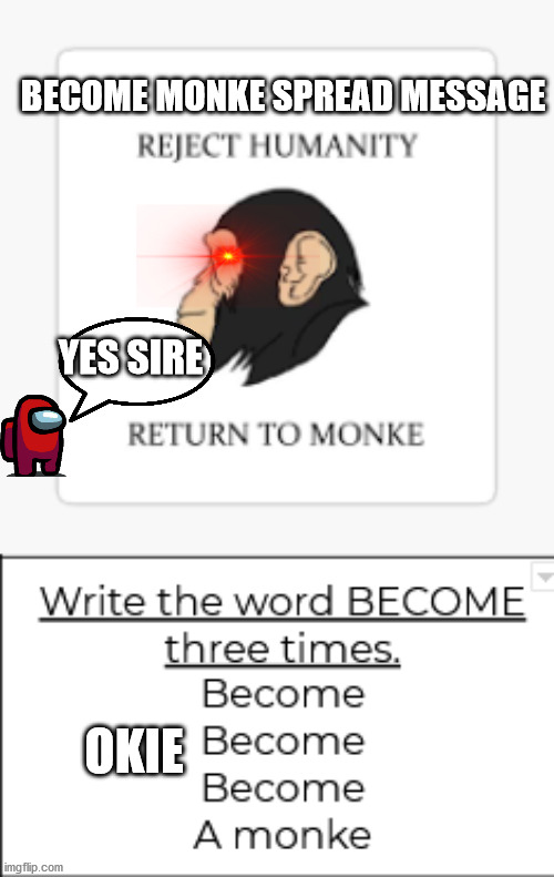 Reject humanity fellow crewmates | BECOME MONKE SPREAD MESSAGE; YES SIRE; OKIE | image tagged in monkey | made w/ Imgflip meme maker
