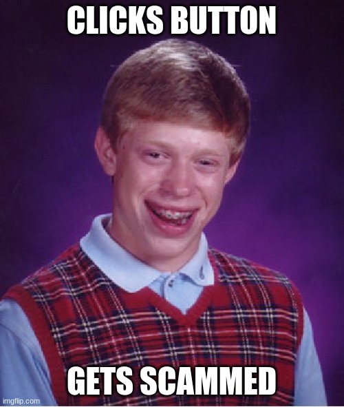 Bad Luck Brian Meme | CLICKS BUTTON GETS SCAMMED | image tagged in memes,bad luck brian | made w/ Imgflip meme maker