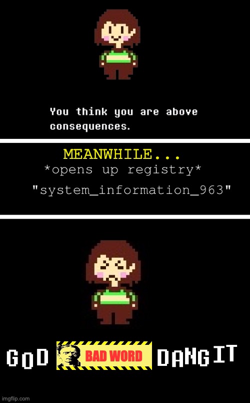 Chara is angry with the player for thinking that they're above consequences. (Technically, yes) | MEANWHILE... BAD WORD | image tagged in undertale,chara,consequences,player,repost,memes | made w/ Imgflip meme maker