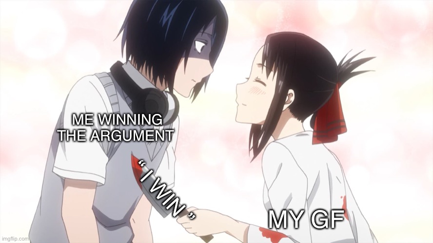 kaguya almost kills the emo | ME WINNING THE ARGUMENT; MY GF; “ I WIN ” | image tagged in kaguya almost kills the emo | made w/ Imgflip meme maker