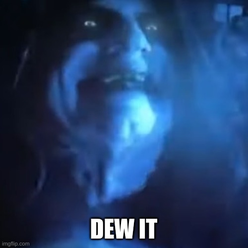 Dew It | DEW IT | image tagged in dew it | made w/ Imgflip meme maker