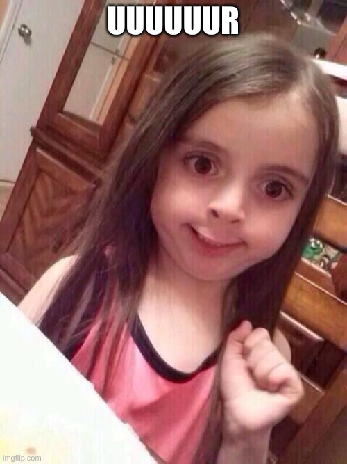 Little girl funny smile | UUUUUUR | image tagged in little girl funny smile | made w/ Imgflip meme maker