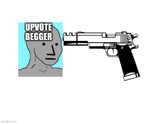 Blank White Template | UPVOTE BEGGER | image tagged in blank white template | made w/ Imgflip meme maker