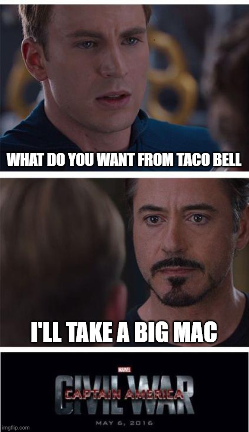 That one person |  WHAT DO YOU WANT FROM TACO BELL; I'LL TAKE A BIG MAC | image tagged in memes,marvel civil war 1,taco bell | made w/ Imgflip meme maker