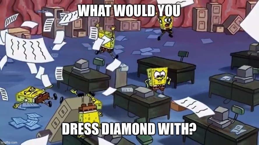 Spongebob paper | WHAT WOULD YOU; DRESS DIAMOND WITH? | image tagged in spongebob paper | made w/ Imgflip meme maker