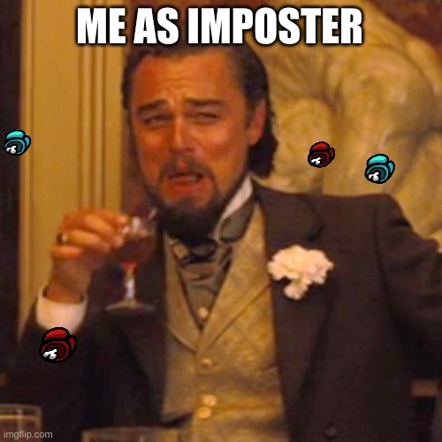 Laughing Leo | ME AS IMPOSTER | image tagged in memes,laughing leo | made w/ Imgflip meme maker