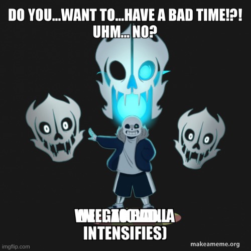Sans to me | image tagged in sans undertale,you're gonna have a bad time | made w/ Imgflip meme maker