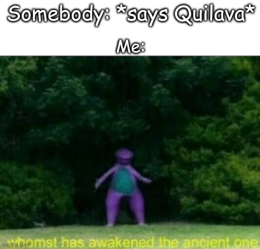 Somebody: *says Quilava*; Me: | image tagged in textbox,whomst has awakened the ancient one | made w/ Imgflip meme maker