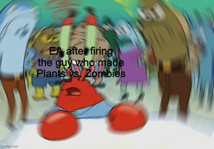They fired him because he didn't allow pay-to-win on PvZ | EA after firing the guy who made Plants vs. Zombies | image tagged in memes,mr krabs blur meme | made w/ Imgflip meme maker