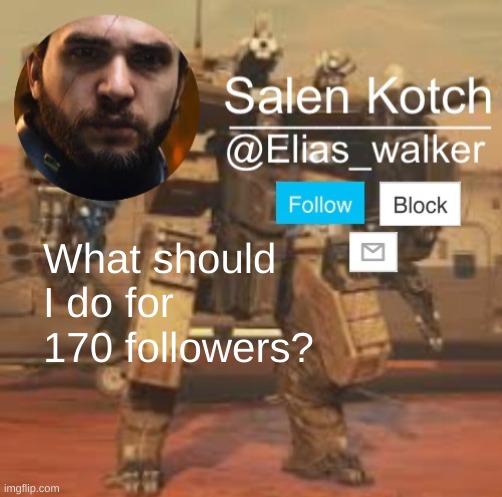Elias_walker template | What should I do for 170 followers? | image tagged in elias_walker template | made w/ Imgflip meme maker