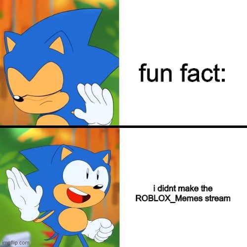 Sonic Drake | fun fact:; i didnt make the ROBLOX_Memes stream | image tagged in sonic drake | made w/ Imgflip meme maker