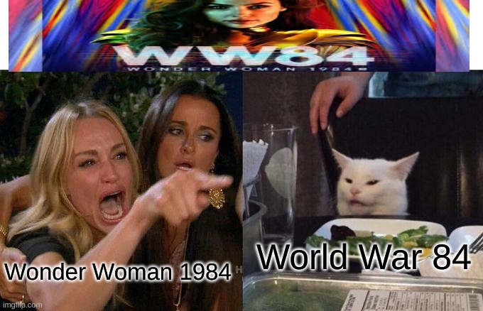 Wonder Woman 1984 or World War 84 | World War 84; Wonder Woman 1984 | image tagged in memes,woman yelling at cat | made w/ Imgflip meme maker