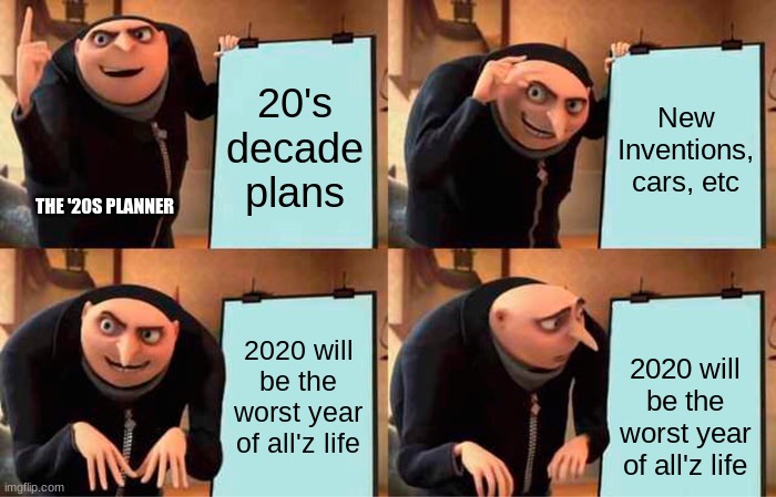 2020 is G O N E ! Let's party :3 | 20's decade plans; New Inventions, cars, etc; THE '20S PLANNER; 2020 will be the worst year of all'z life; 2020 will be the worst year of all'z life | image tagged in memes,gru's plan,2020 sucks | made w/ Imgflip meme maker