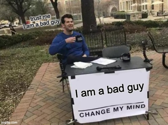 Change My Mind Meme | trust me I am a bad guy; I am a bad guy | image tagged in memes,change my mind | made w/ Imgflip meme maker