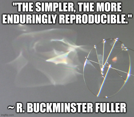 Innovation | "THE SIMPLER, THE MORE ENDURINGLY REPRODUCIBLE."; ~ R. BUCKMINSTER FULLER | image tagged in simple,educational,inventions,science | made w/ Imgflip meme maker