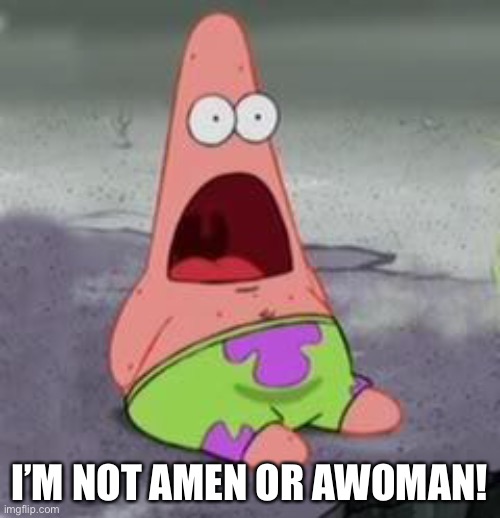 Amen or Awoman | I’M NOT AMEN OR AWOMAN! | image tagged in suprised patrick | made w/ Imgflip meme maker