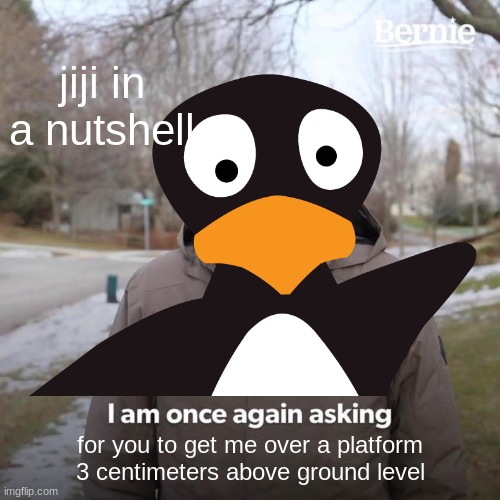 i hate this game | jiji in a nutshell; for you to get me over a platform 3 centimeters above ground level | image tagged in bernie i am once again asking for your support,bruh moment | made w/ Imgflip meme maker