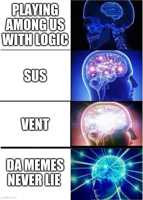 Expanding Brain | PLAYING AMONG US WITH LOGIC; SUS; VENT; DA MEMES NEVER LIE | image tagged in memes,expanding brain | made w/ Imgflip meme maker