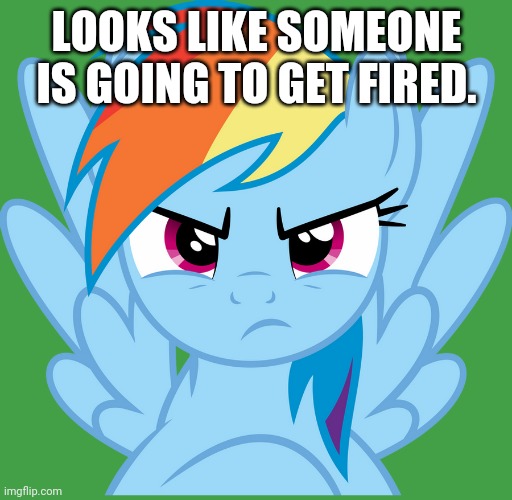 LOOKS LIKE SOMEONE IS GOING TO GET FIRED. | made w/ Imgflip meme maker
