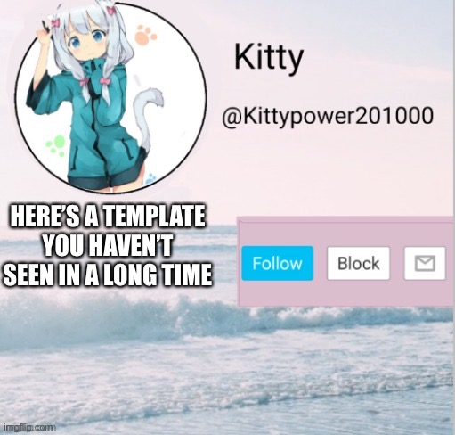 Kitty announcement template | HERE’S A TEMPLATE YOU HAVEN’T SEEN IN A LONG TIME | image tagged in kitty announcement template | made w/ Imgflip meme maker