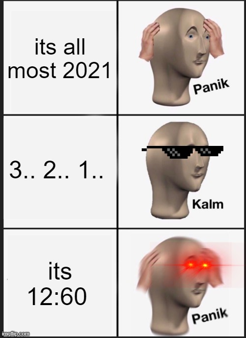 not 12:60 | its all most 2021; 3.. 2.. 1.. its 12:60 | image tagged in memes,panik kalm panik | made w/ Imgflip meme maker