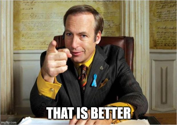 Better call saul | THAT IS BETTER | image tagged in better call saul | made w/ Imgflip meme maker