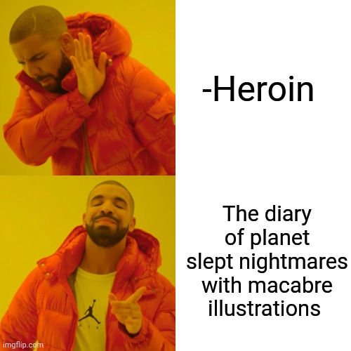 -Keeping letter. | -Heroin; The diary of planet slept nightmares with macabre illustrations | image tagged in memes,drake hotline bling,heroin,needles,don't do drugs,diary of a wimpy kid | made w/ Imgflip meme maker