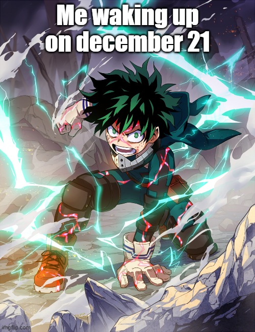 me on december 21 | Me waking up on december 21 | image tagged in me on december 21 | made w/ Imgflip meme maker