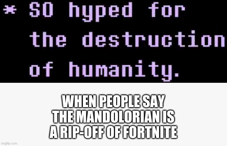 when people say the mandolorian is a rip-off of fortnite | WHEN PEOPLE SAY THE MANDOLORIAN IS A RIP-OFF OF FORTNITE | image tagged in undertale | made w/ Imgflip meme maker