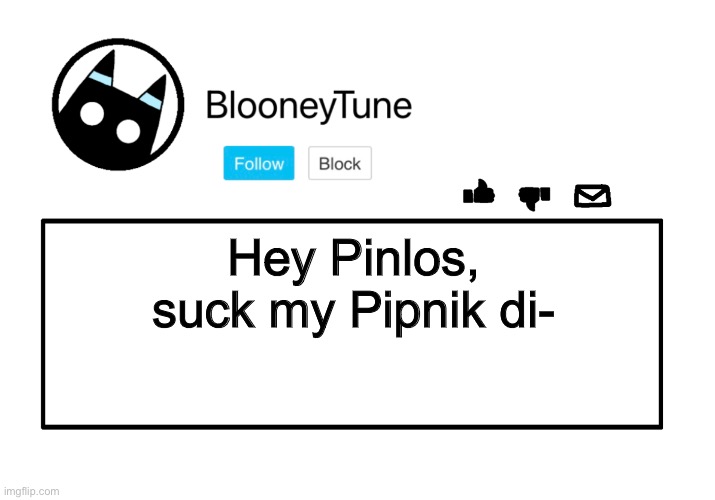 ok, that one was too far.. | Hey Pinlos, suck my Pipnik di- | image tagged in bloo s announcement | made w/ Imgflip meme maker