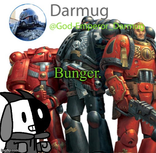 Darmug announcement | Bunger. | image tagged in darmug announcement | made w/ Imgflip meme maker