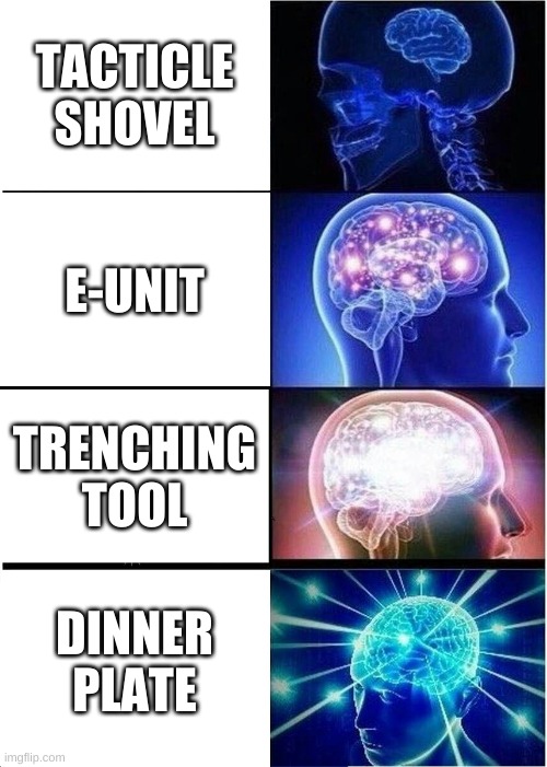 plates | TACTICLE SHOVEL; E-UNIT; TRENCHING TOOL; DINNER PLATE | image tagged in memes,expanding brain | made w/ Imgflip meme maker